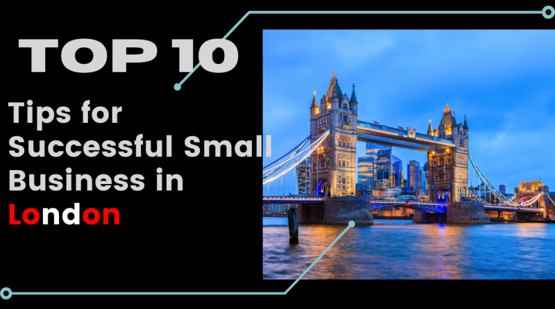 Top 10 Tips for Launching a Successful Small Business in London