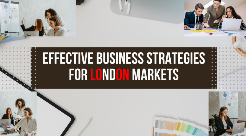 Effective Business Strategies in London Markets