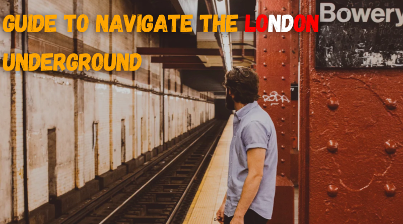 Guide to Navigate the London Underground
