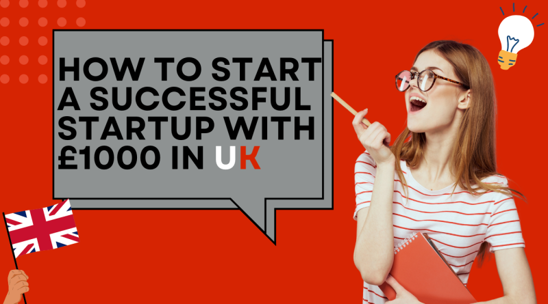 How to start a Successful Startup with £1000 in Uk