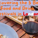 Discovering the 5 Best Food and Drink Festivals in London: A Gastronomic Adventure