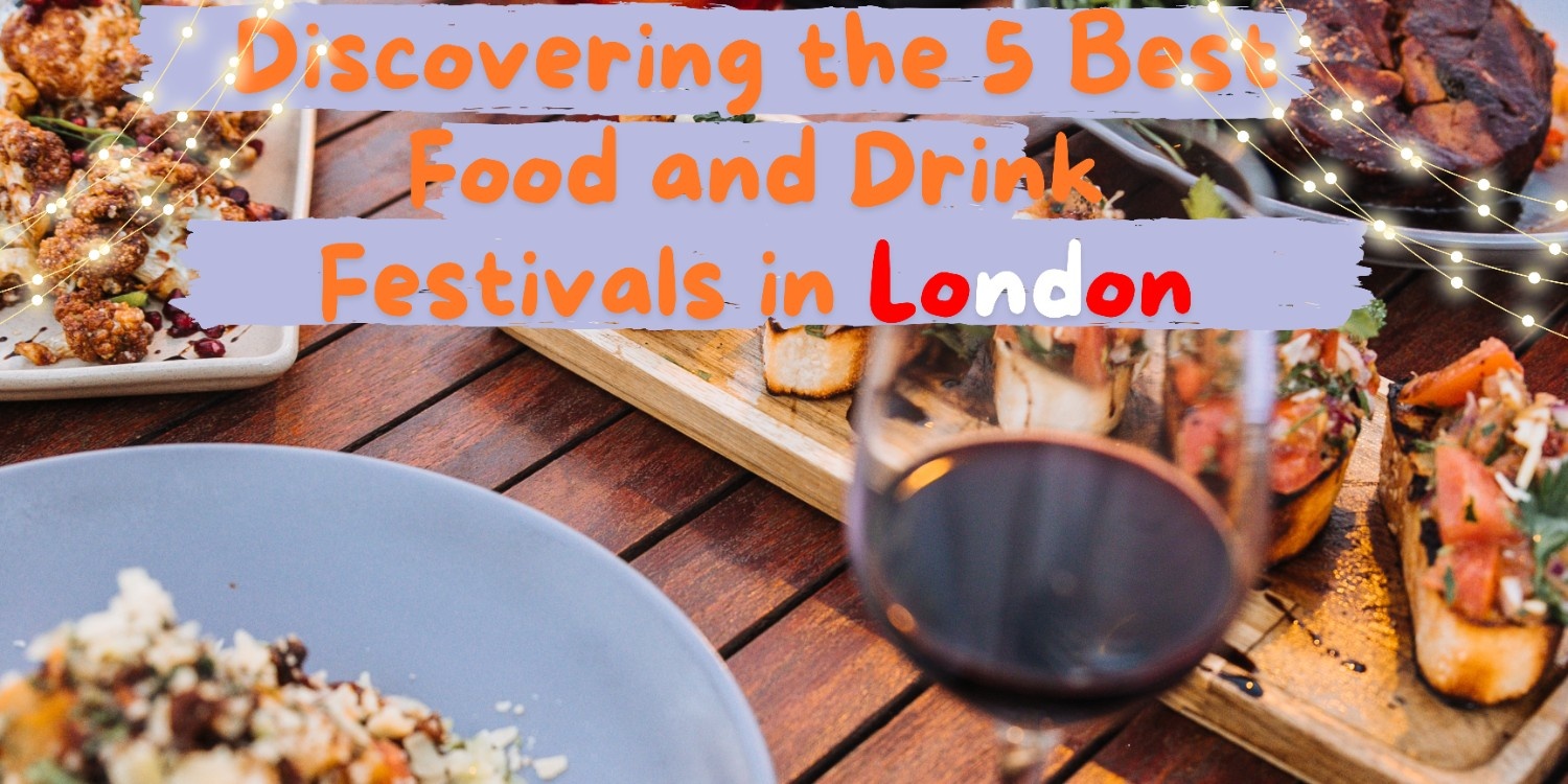 Discovering the 5 Best Food and Drink Festivals in London: A Gastronomic Adventure